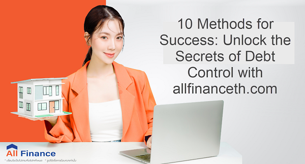10 Methods for Success: Unlock the Secrets of Debt Control with allfinanceth.com